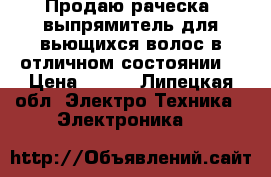 Продаю раческа -выпрямитель для вьющихся волос.в отличном состоянии. › Цена ­ 800 - Липецкая обл. Электро-Техника » Электроника   